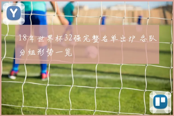 18年世界杯32强完整名单出炉 各队分组形势一览