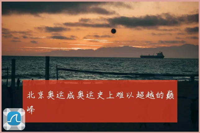 北京奥运成奥运史上难以超越的巅峰